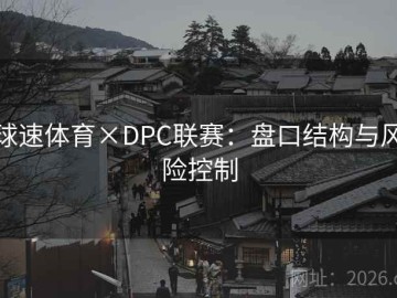 球速体育×DPC联赛：盘口结构与风险控制