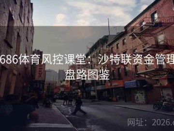 6686体育风控课堂：沙特联资金管理·盘路图鉴