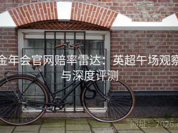 金年会官网赔率雷达：英超午场观察与深度评测