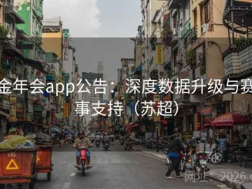 金年会app公告：深度数据升级与赛事支持（苏超）