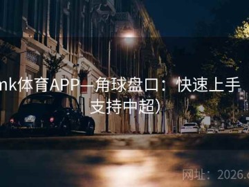mk体育APP—角球盘口：快速上手（支持中超）