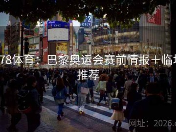 678体育：巴黎奥运会赛前情报＋临场推荐