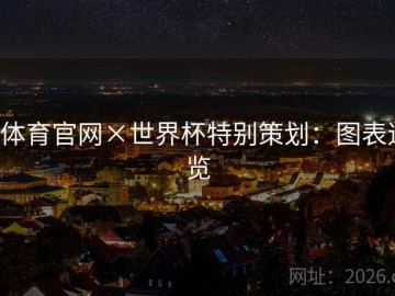 b体育官网×世界杯特别策划：图表速览
