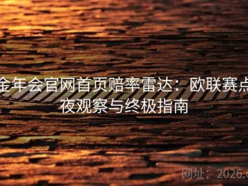 金年会官网首页赔率雷达：欧联赛点夜观察与终极指南