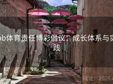 bb体育责任博彩倡议：成长体系与实践