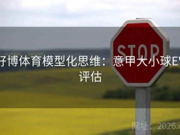 好博体育模型化思维：意甲大小球EV评估