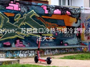kaiyun：苏超盘口冷热与爆冷监测·玩法大全