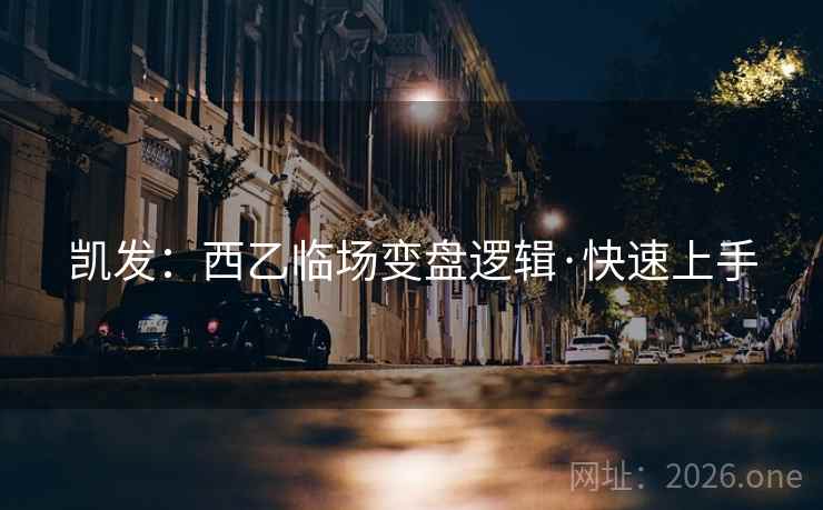 凯发：西乙临场变盘逻辑·快速上手