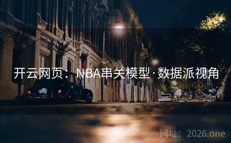 开云网页：NBA串关模型·数据派视角