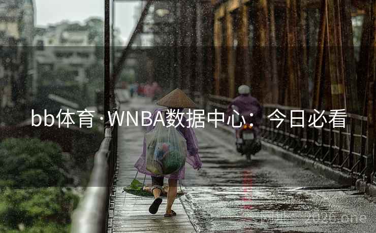 bb体育·WNBA数据中心:今日必看 bb体育·WNBA数据中心:今日必看