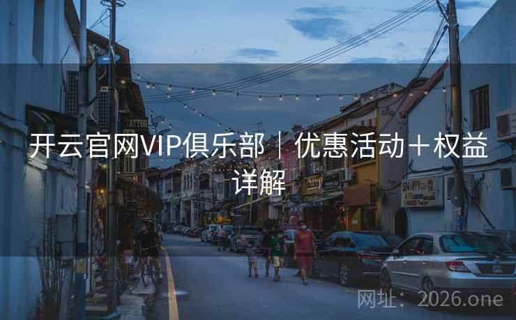 开云官网VIP俱乐部｜优惠活动＋权益详解