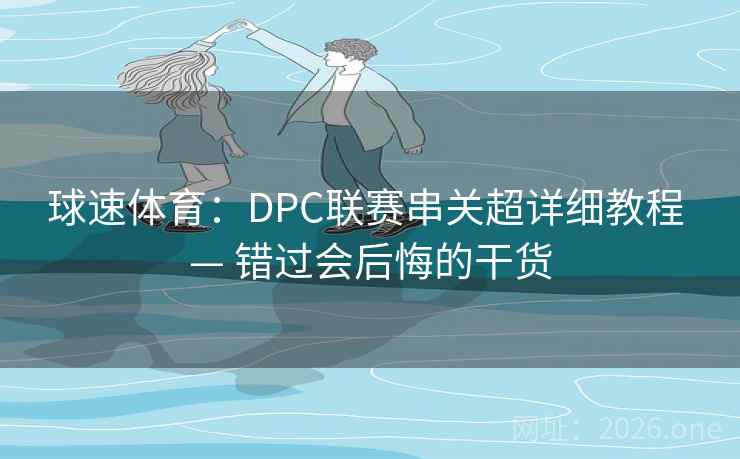 球速体育：DPC联赛串关超详细教程 — 错过会后悔的干货