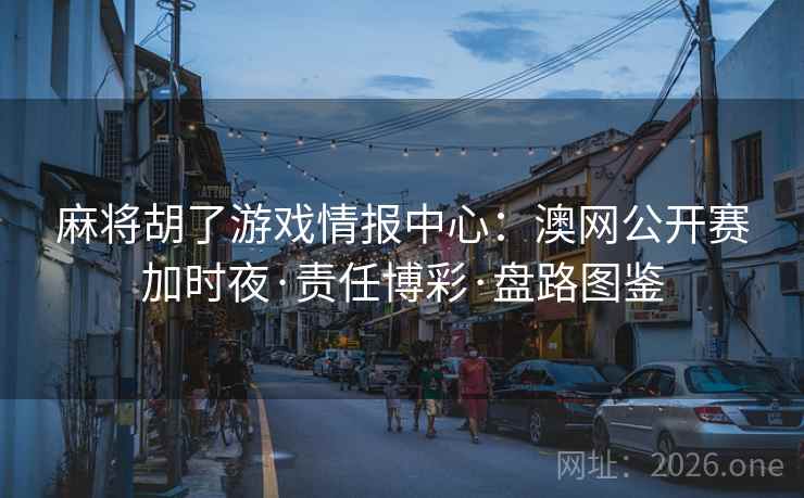 麻将胡了游戏情报中心:澳网公开赛加时夜·责任博彩·盘路图鉴 麻将胡了游戏情报中心:澳网公开赛加时夜·责任博彩·盘路图鉴