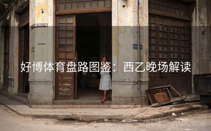 好博体育盘路图鉴：西乙晚场解读