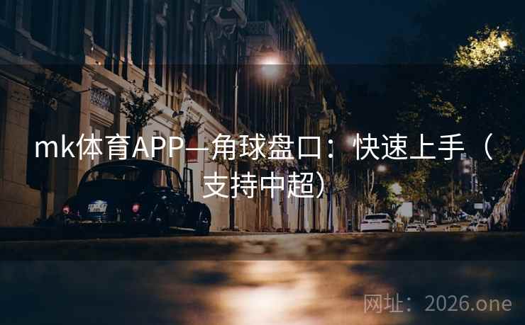 mk体育APP—角球盘口：快速上手（支持中超）