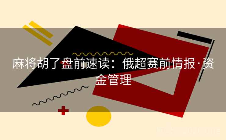 麻将胡了盘前速读：俄超赛前情报·资金管理
