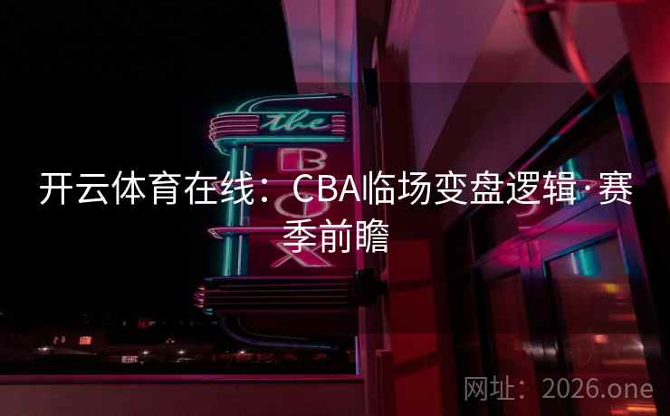 开云体育在线：CBA临场变盘逻辑·赛季前瞻