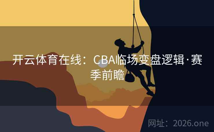 开云体育在线：CBA临场变盘逻辑·赛季前瞻