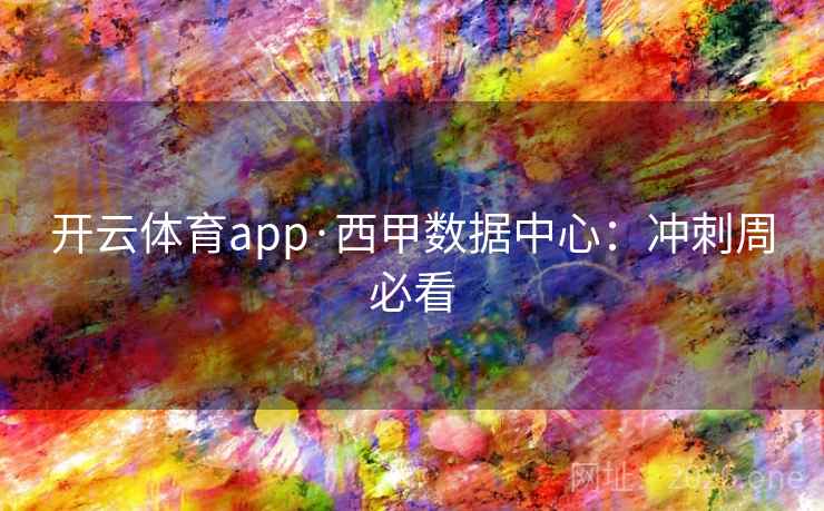 开云体育app·西甲数据中心:冲刺周必看 开云体育app·西甲数据中心:冲刺周必看
