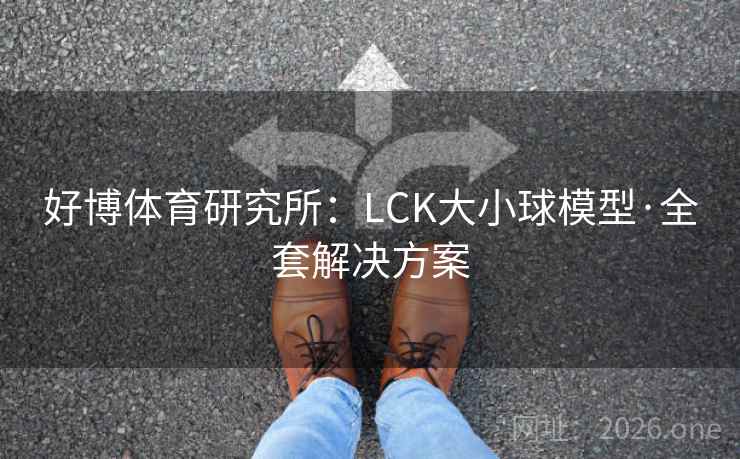 好博体育研究所：LCK大小球模型·全套解决方案