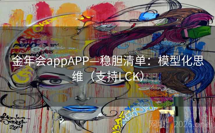 金年会appAPP—稳胆清单：模型化思维（支持LCK）